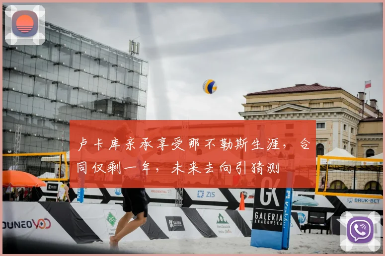 卢卡库亲承享受那不勒斯生涯，合同仅剩一年，未来去向引猜测