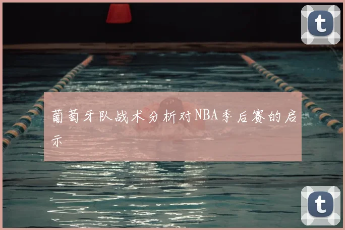 葡萄牙队战术分析对NBA季后赛的启示